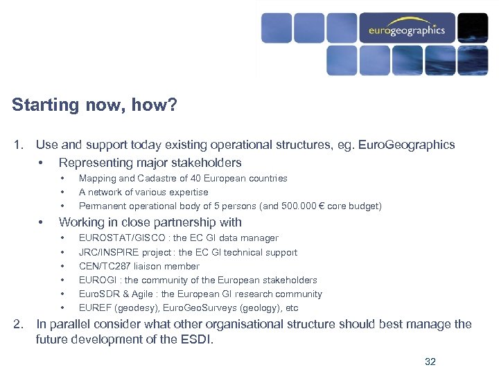 Starting now, how? 1. Use and support today existing operational structures, eg. Euro. Geographics