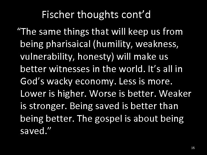 Fischer thoughts cont’d “The same things that will keep us from being pharisaical (humility,