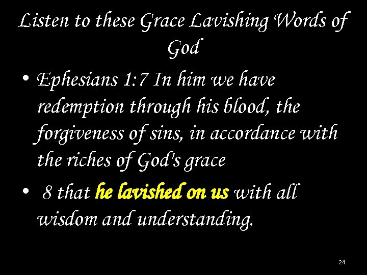 Listen to these Grace Lavishing Words of God • Ephesians 1: 7 In him