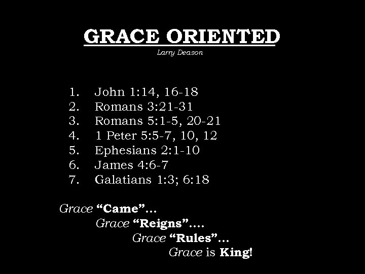 GRACE ORIENTED Larry Deason 1. 2. 3. 4. 5. 6. 7. John 1: 14,