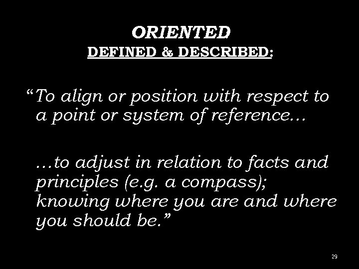 ORIENTED : DEFINED & DESCRIBED: “To align or position with respect to a point