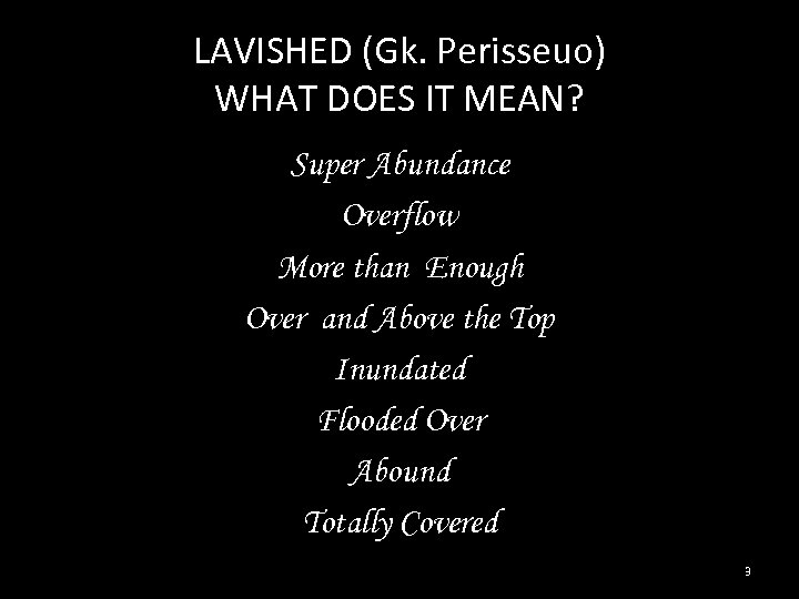 LAVISHED (Gk. Perisseuo) WHAT DOES IT MEAN? Super Abundance Overflow More than Enough Over