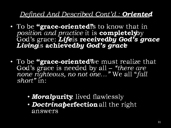 Defined And Described Cont’d. : Oriented : • To be “grace-oriented” to know that