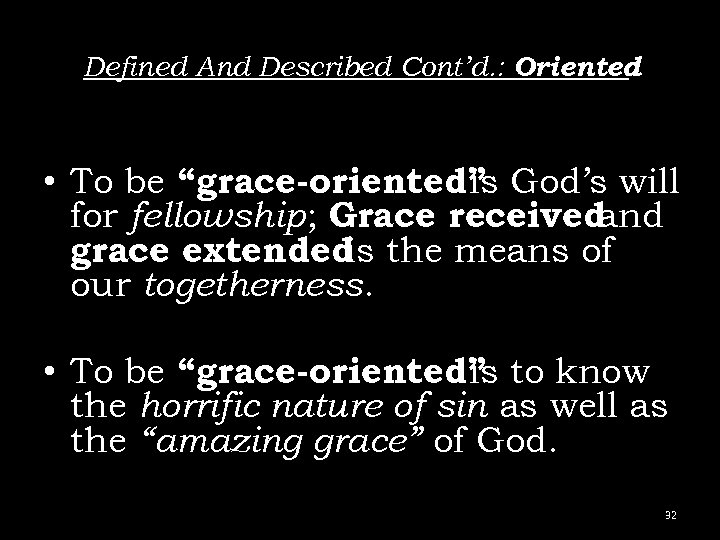 Defined And Described Cont’d. : Oriented : • To be “grace-oriented” God’s will is