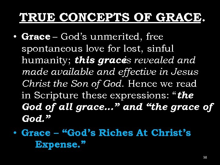 TRUE CONCEPTS OF GRACE. • Grace – God’s unmerited, free spontaneous love for lost,