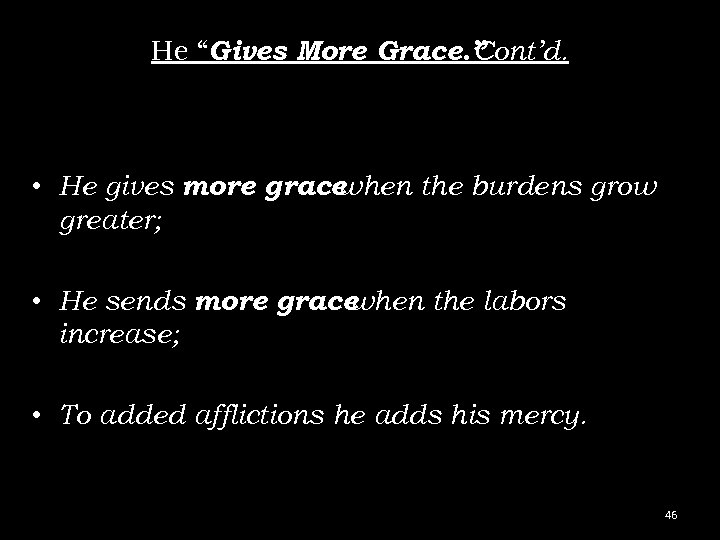 He “Gives More Grace. ” Cont’d. • He gives more grace when the burdens