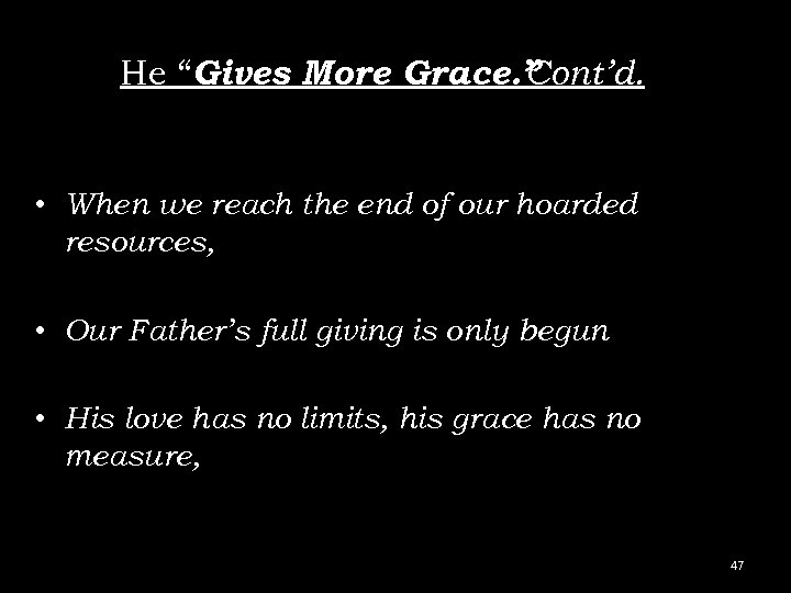 He “Gives More Grace. ” Cont’d. • When we reach the end of our