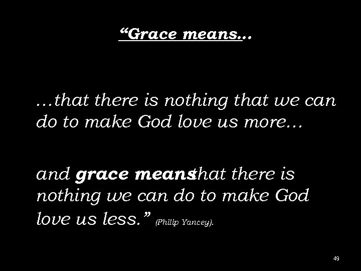 “Grace means… …that there is nothing that we can do to make God love