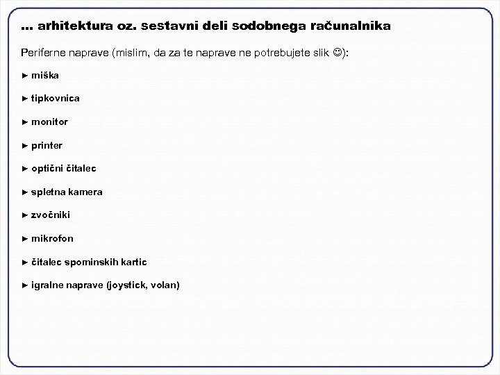 … arhitektura oz. sestavni deli sodobnega računalnika Periferne naprave (mislim, da za te naprave