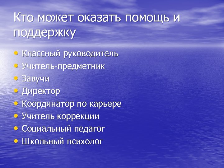 Кто может оказать помощь и поддержку • Классный руководитель • Учитель-предметник • Завучи •