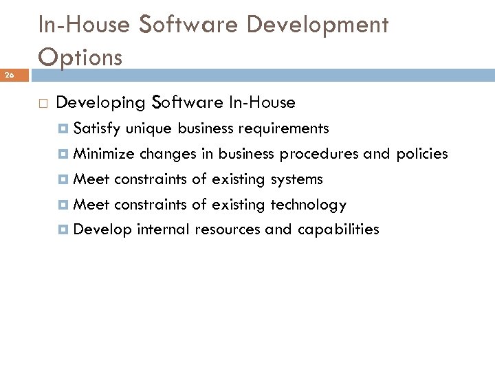26 In-House Software Development Options Developing Software In-House Satisfy unique business requirements Minimize changes
