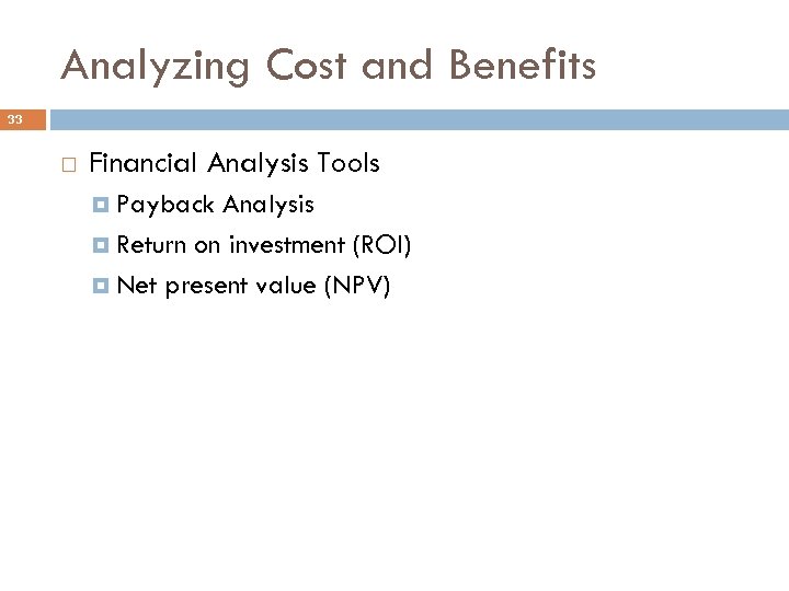 Analyzing Cost and Benefits 33 Financial Analysis Tools Payback Analysis Return on investment (ROI)