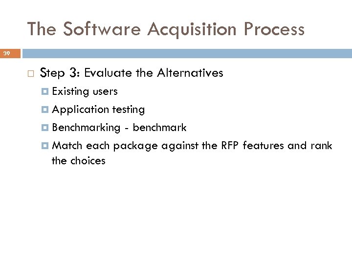 The Software Acquisition Process 39 Step 3: Evaluate the Alternatives Existing users Application testing