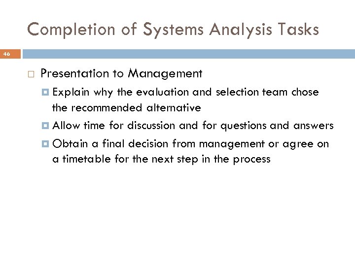 Completion of Systems Analysis Tasks 46 Presentation to Management Explain why the evaluation and