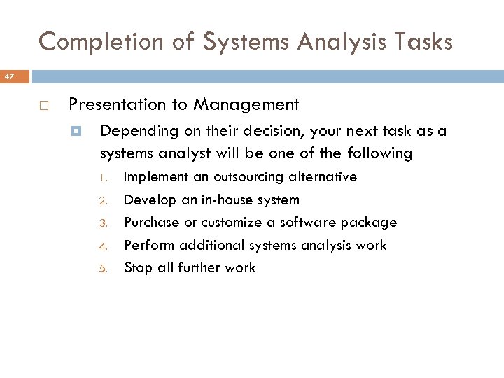 Completion of Systems Analysis Tasks 47 Presentation to Management Depending on their decision, your