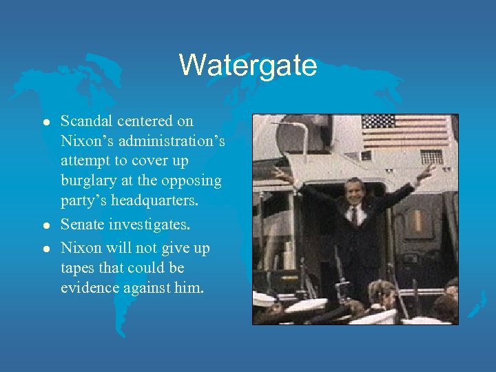Watergate l l l Scandal centered on Nixon’s administration’s attempt to cover up burglary