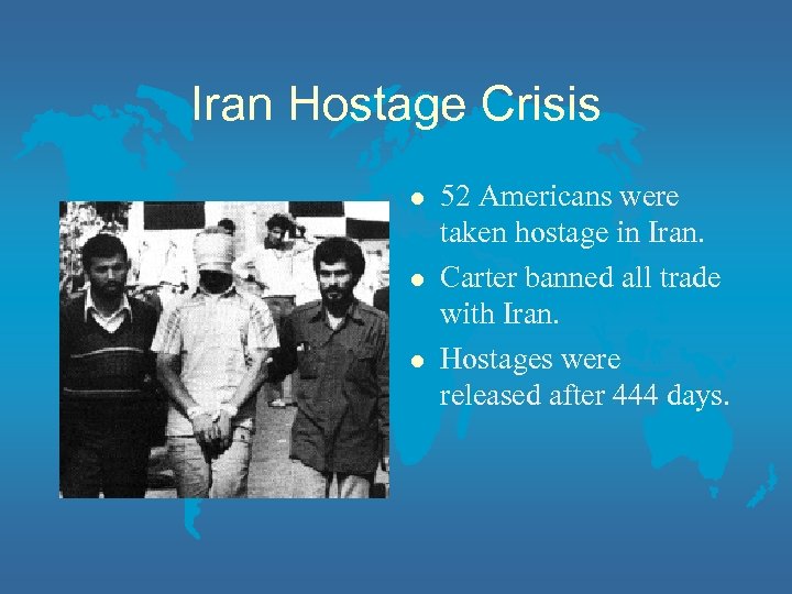 Iran Hostage Crisis l l l 52 Americans were taken hostage in Iran. Carter
