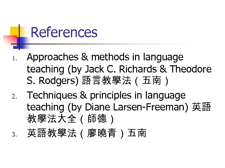 References 1. 2. 3. Approaches & methods in language teaching (by Jack C. Richards