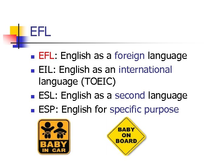 EFL n n EFL: English as a foreign language EIL: English as an international