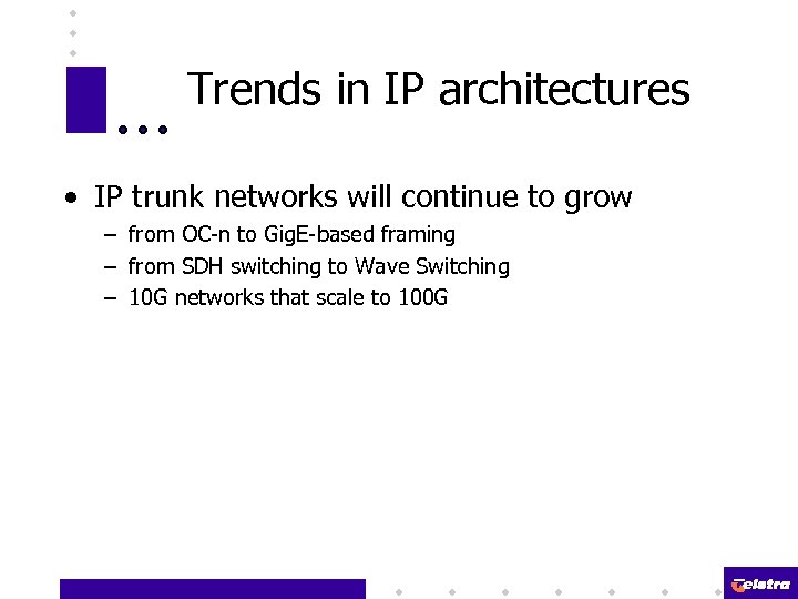 Trends in IP architectures • IP trunk networks will continue to grow – from