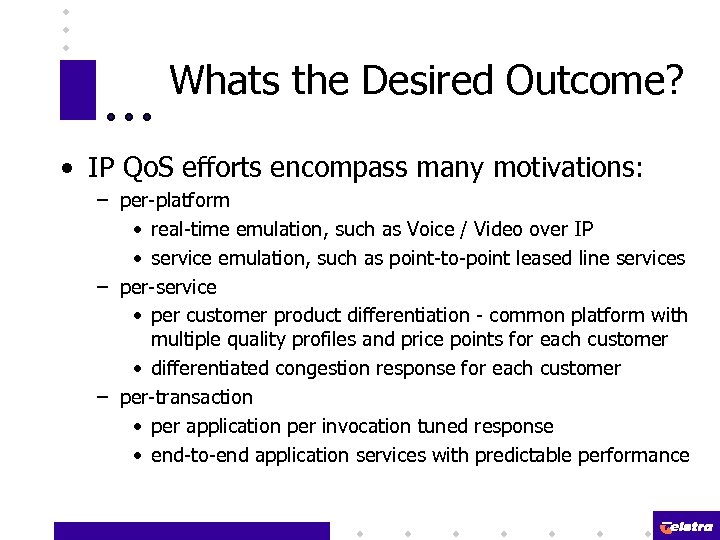 Whats the Desired Outcome? • IP Qo. S efforts encompass many motivations: – per-platform