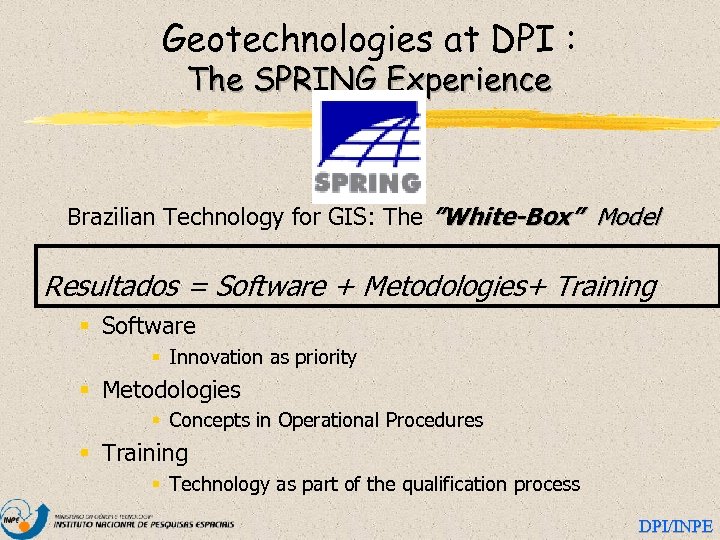 Geotechnologies at DPI : The SPRING Experience Brazilian Technology for GIS: The ”White-Box” Model