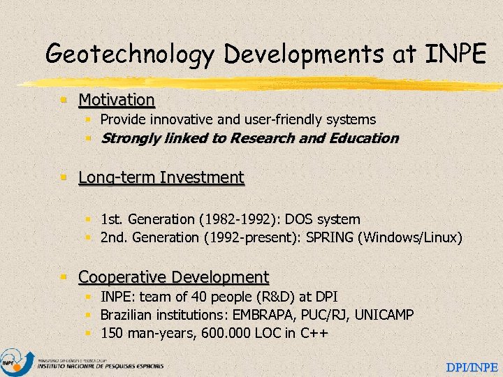 Geotechnology Developments at INPE § Motivation § Provide innovative and user-friendly systems § Strongly