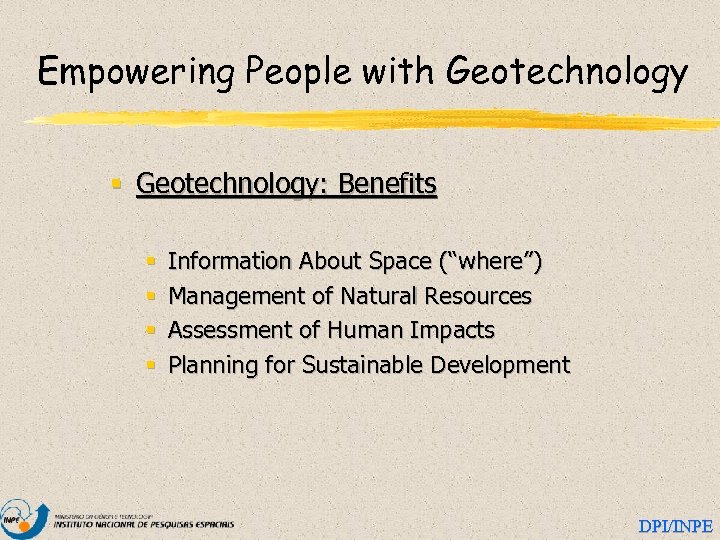 Empowering People with Geotechnology § Geotechnology: Benefits § § Information About Space (“where”) Management