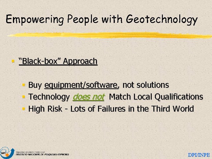 Empowering People with Geotechnology § “Black-box” Approach § Buy equipment/software, not solutions § Technology