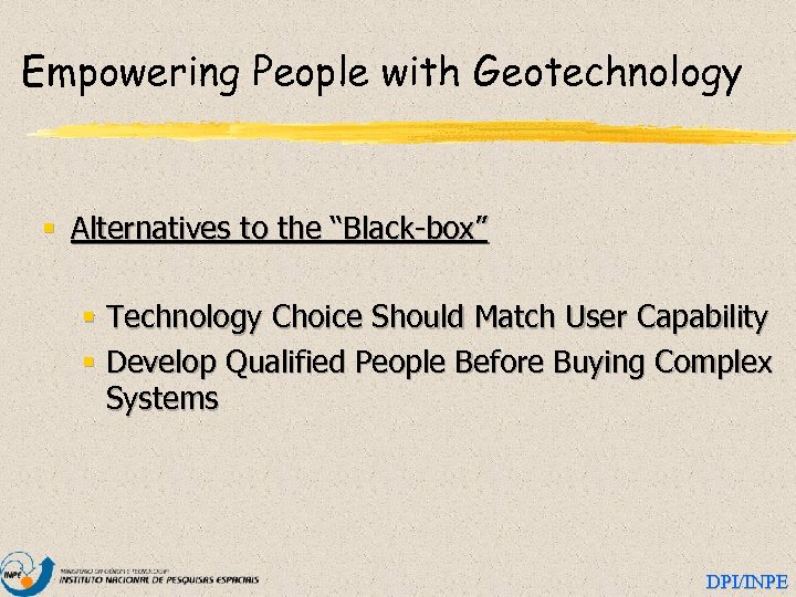 Empowering People with Geotechnology § Alternatives to the “Black-box” § Technology Choice Should Match