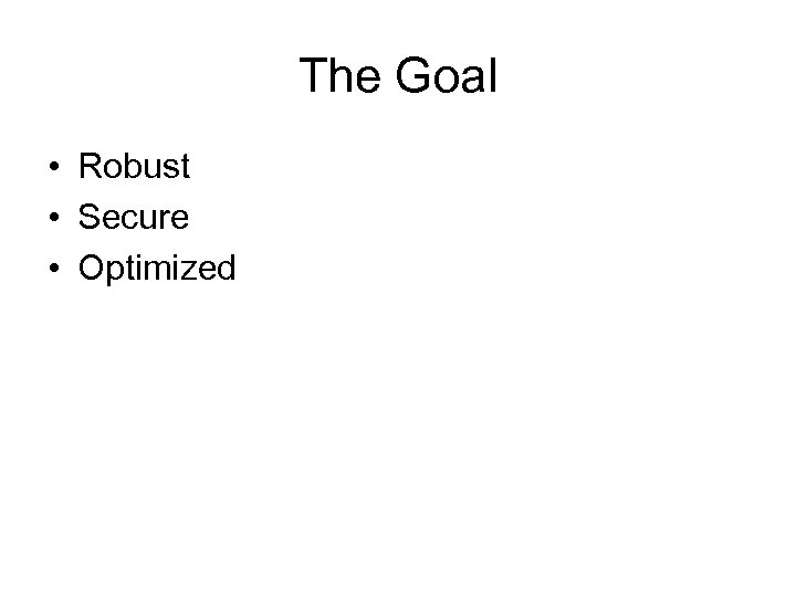 The Goal • Robust • Secure • Optimized 