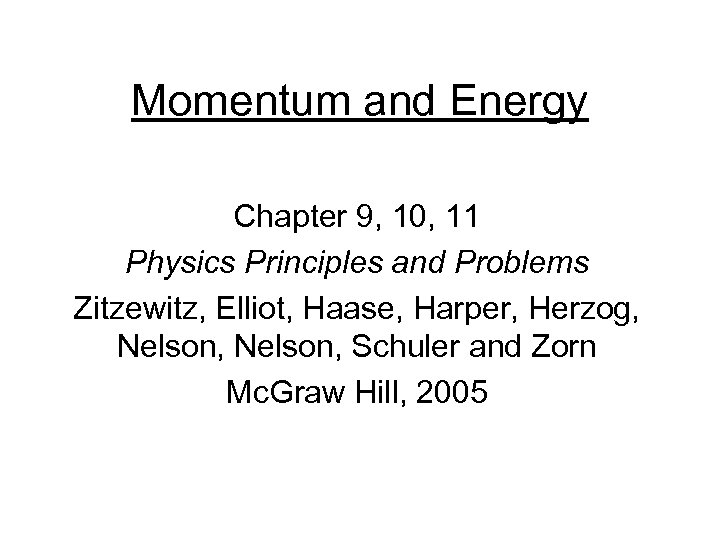 Momentum and Energy Chapter 9, 10, 11 Physics Principles and Problems Zitzewitz, Elliot, Haase,