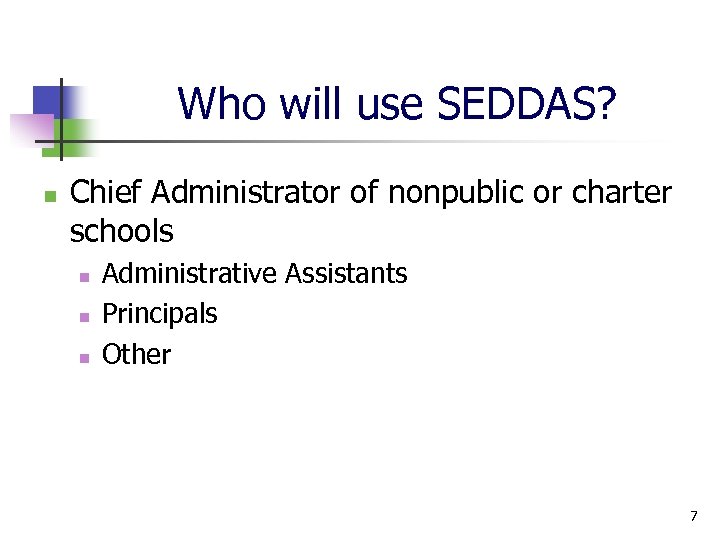 Who will use SEDDAS? n Chief Administrator of nonpublic or charter schools n n