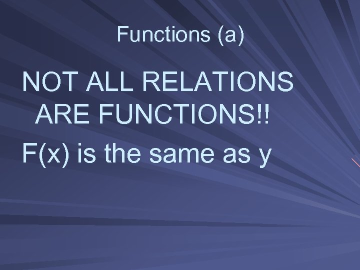 Functions (a) NOT ALL RELATIONS ARE FUNCTIONS!! F(x) is the same as y 