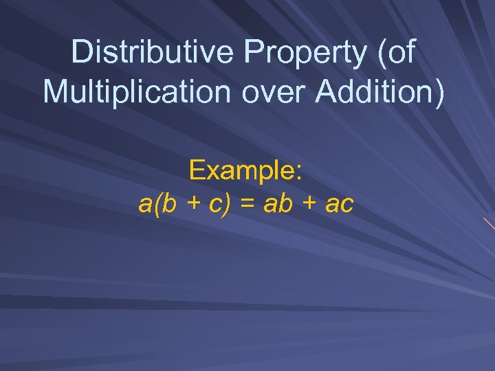 Distributive Property (of Multiplication over Addition) Example: a(b + c) = ab + ac