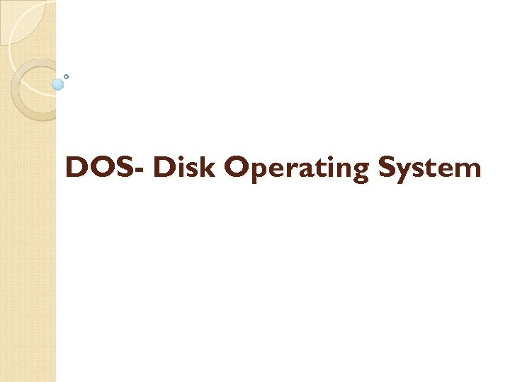 DOS- Disk Operating System 