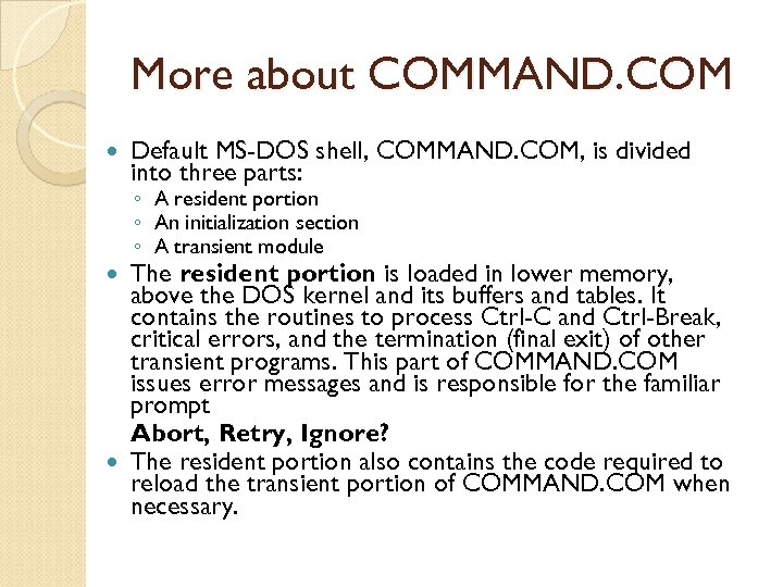 More about COMMAND. COM Default MS-DOS shell, COMMAND. COM, is divided into three parts: