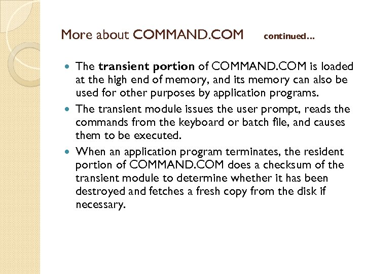 More about COMMAND. COM continued… The transient portion of COMMAND. COM is loaded at