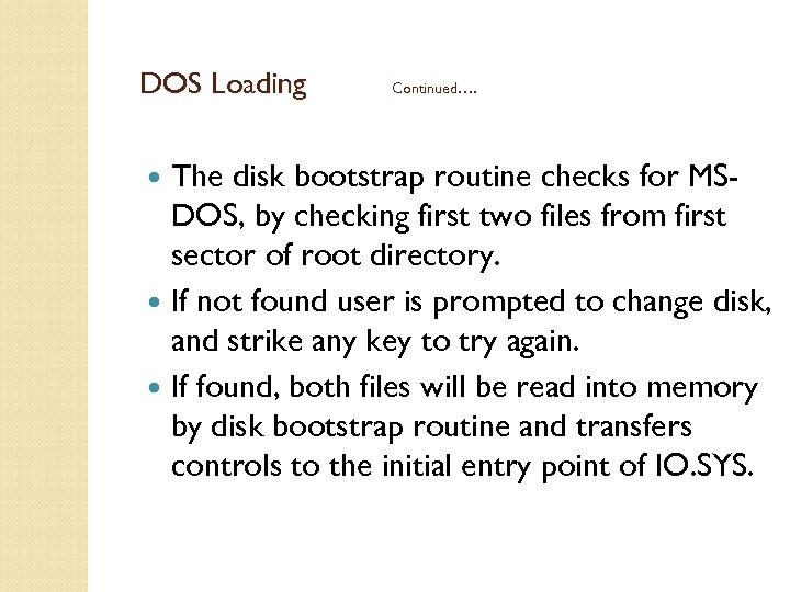 DOS Loading Continued…. The disk bootstrap routine checks for MSDOS, by checking first two