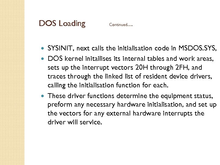 DOS Loading Continued…. SYSINIT, next calls the initialisation code in MSDOS. SYS, DOS kernel