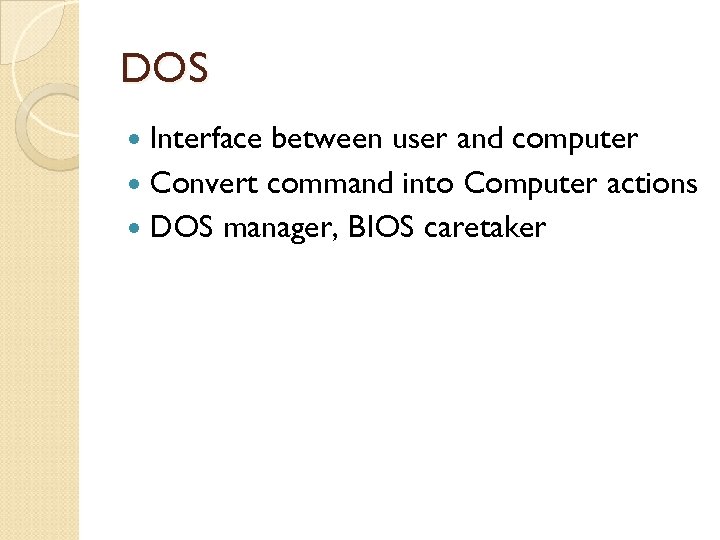 DOS Interface between user and computer Convert command into Computer actions DOS manager, BIOS