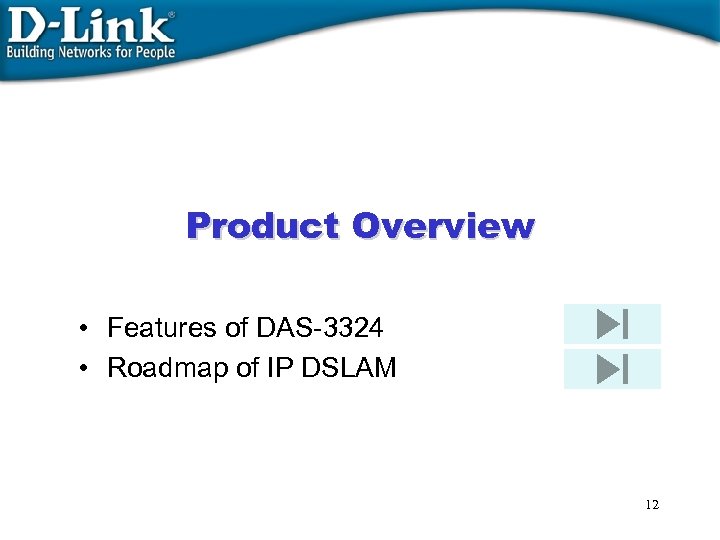 Product Overview • Features of DAS-3324 • Roadmap of IP DSLAM 12 
