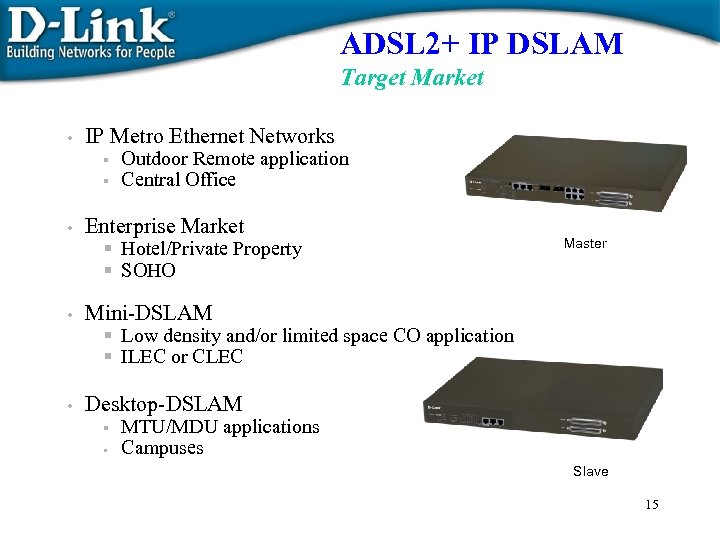 ADSL 2+ IP DSLAM Target Market • IP Metro Ethernet Networks § § •