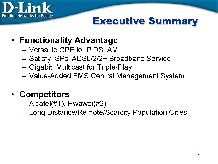 Executive Summary • Functionality Advantage – – Versatile CPE to IP DSLAM Satisfy ISPs’