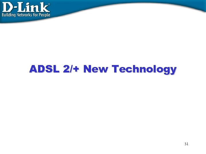 ADSL 2/+ New Technology 31 