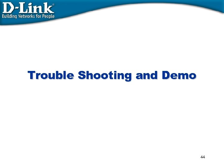 Trouble Shooting and Demo 44 