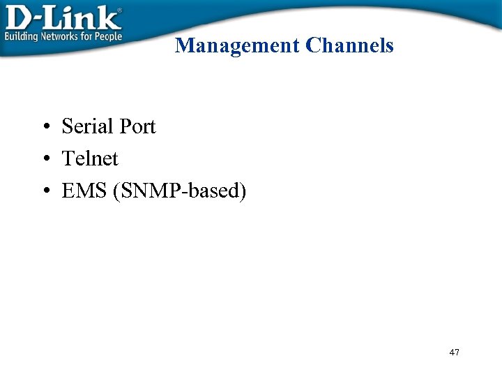 Management Channels • Serial Port • Telnet • EMS (SNMP-based) 47 