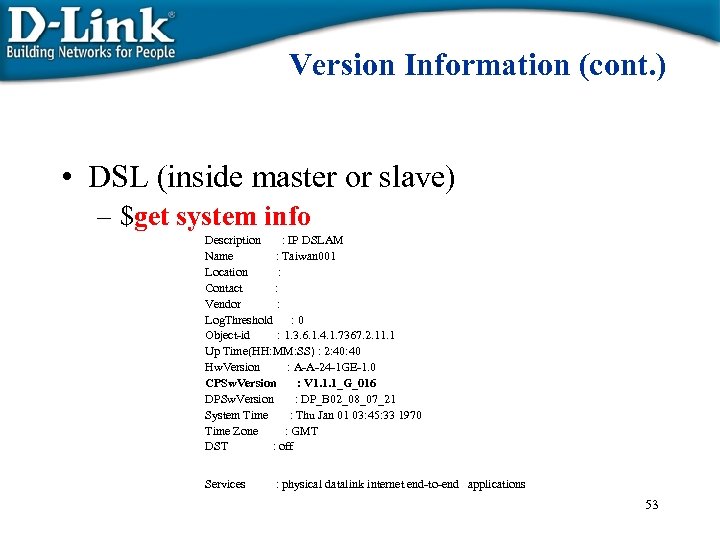 Version Information (cont. ) • DSL (inside master or slave) – $get system info