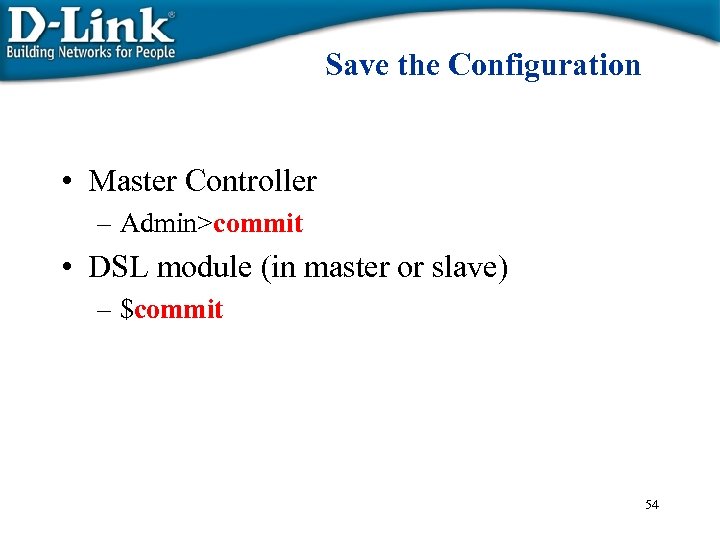 Save the Configuration • Master Controller – Admin>commit • DSL module (in master or