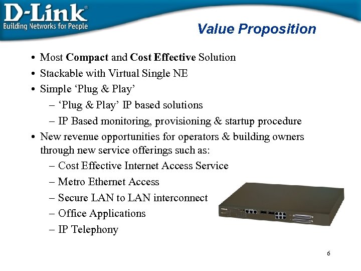 Value Proposition • Most Compact and Cost Effective Solution • Stackable with Virtual Single